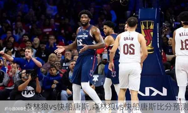 森林狼vs快船唐斯,森林狼vs快船唐斯比分预测