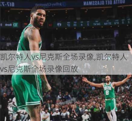 凯尔特人vs尼克斯全场录像,凯尔特人vs尼克斯全场录像回放