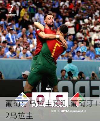 葡萄牙乌拉圭预测,葡萄牙1:2乌拉圭