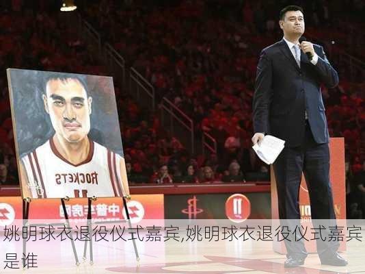 姚明球衣退役仪式嘉宾,姚明球衣退役仪式嘉宾是谁