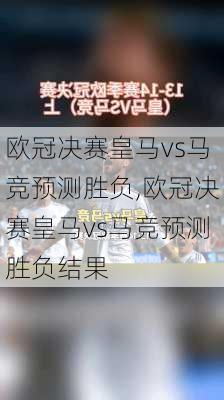欧冠决赛皇马vs马竞预测胜负,欧冠决赛皇马vs马竞预测胜负结果