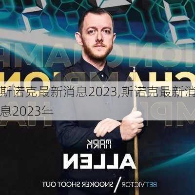 斯诺克最新消息2023,斯诺克最新消息2023年