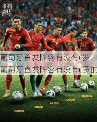 葡萄牙首发阵容有没有c罗,葡萄牙首发阵容有没有c罗的
