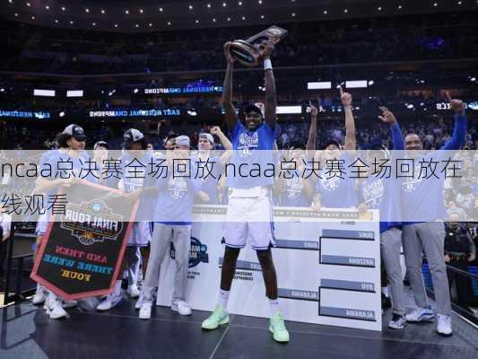 ncaa总决赛全场回放,ncaa总决赛全场回放在线观看