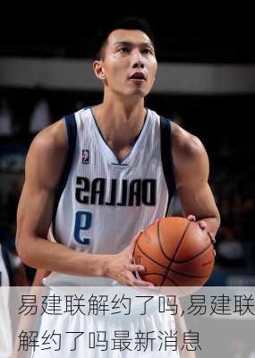 易建联解约了吗,易建联解约了吗最新消息