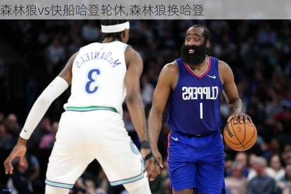 森林狼vs快船哈登轮休,森林狼换哈登