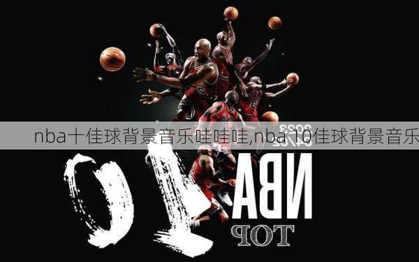 nba十佳球背景音乐哇哇哇,nba 10佳球背景音乐