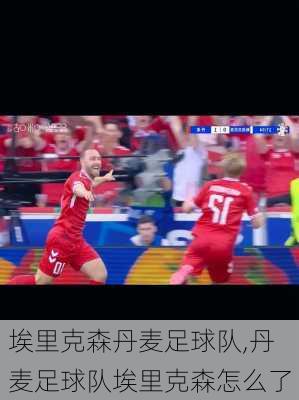 埃里克森丹麦足球队,丹麦足球队埃里克森怎么了