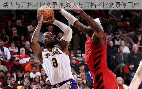 湖人与开拓者比赛录像,湖人与开拓者比赛录像回放
