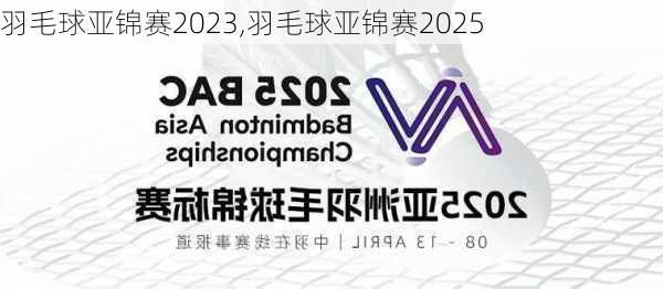 羽毛球亚锦赛2023,羽毛球亚锦赛2025