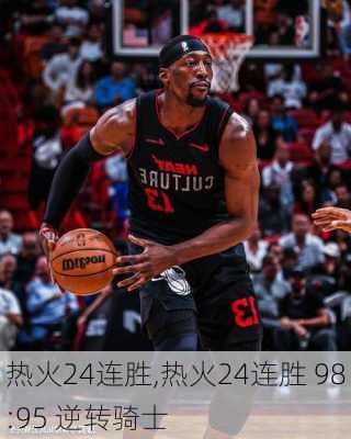 热火24连胜,热火24连胜 98:95 逆转骑士